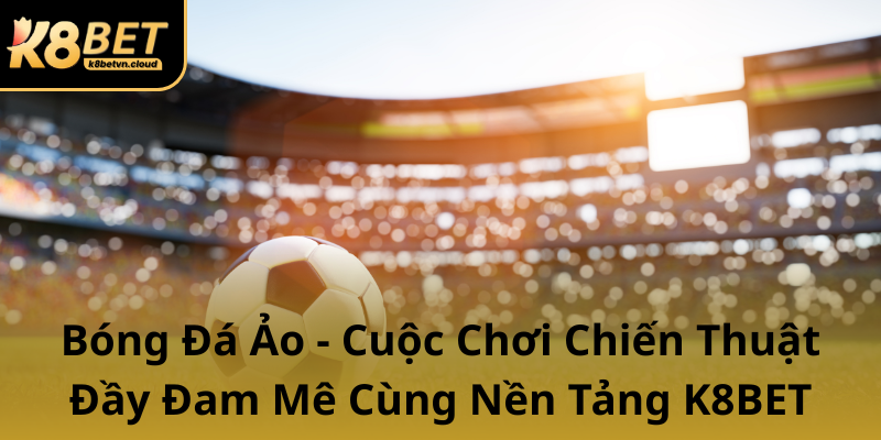 Bong Da Ao Cuoc Choi Chien Thuat Day Dam Me Cung Nen Tang K8Bet0