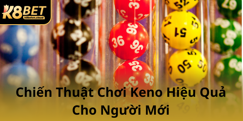 Chien Thuat Choi Keno Hieu Qua Cho Nguoi Moi0
