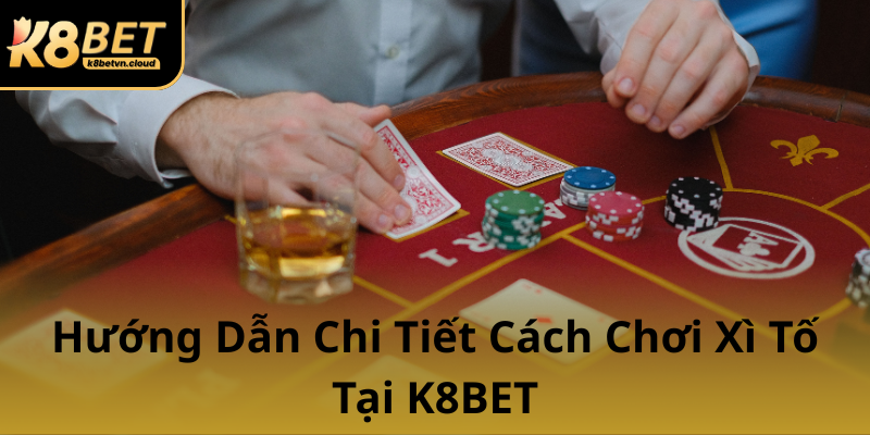 Huong Dan Chi Tiet Cach Choi Xi To Tai K8Bet0