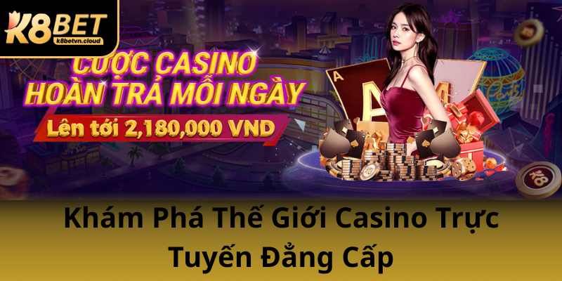 Khám Phá Thế Giới Casino Trực Tuyến Đẳng Cấp Khám Phá Thế Giới Casino Trực Tuyến Đẳng Cấp