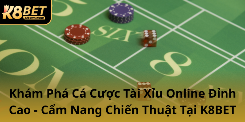 Kham Pha Ca Cuoc Tai Xiu Online Dinh Cao Cam Nang Chien Thuat Tai K8Bet0