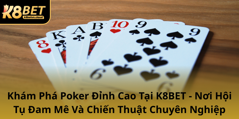 Kham Pha Poker Dinh Cao Tai K8Bet Noi Hoi Tu Dam Me Va Chien Thuat Chuyen Nghiep0