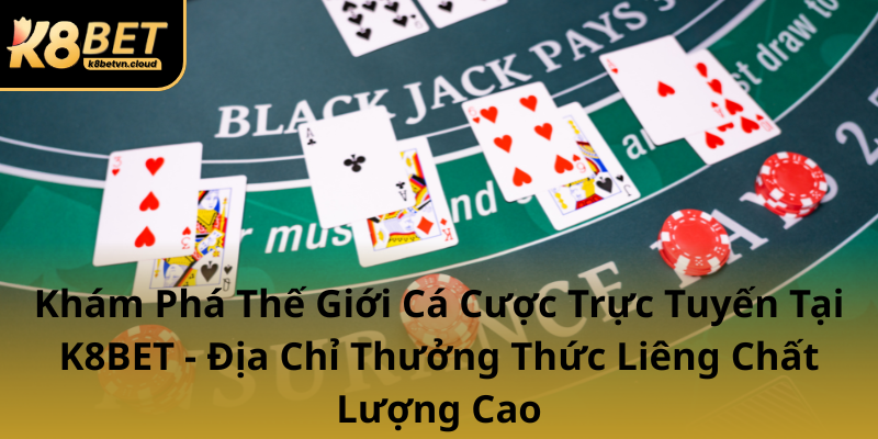 Kham Pha The Gioi Ca Cuoc Truc Tuyen Tai K8Bet Dia Chi Thuong Thuc Lieng Chat Luong Cao0