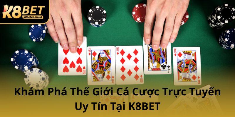 Kham Pha The Gioi Ca Cuoc Truc Tuyen Uy Tin Tai K8Bet0