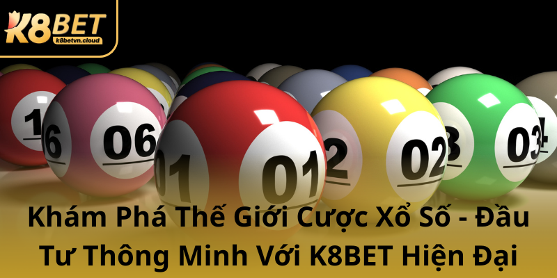 Kham Pha The Gioi Cuoc Xo So Dau Tu Thong Minh Voi K8Bet Hien Dai0