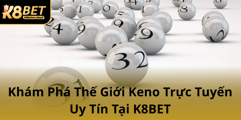 Kham Pha The Gioi Keno Truc Tuyen Uy Tin Tai K8Bet0