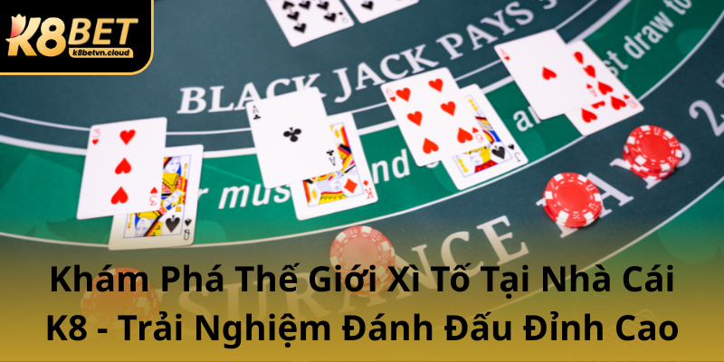 Kham Pha The Gioi Xi To Tai Nha Cai K8 Trai Nghiem Danh Dau Dinh Cao0