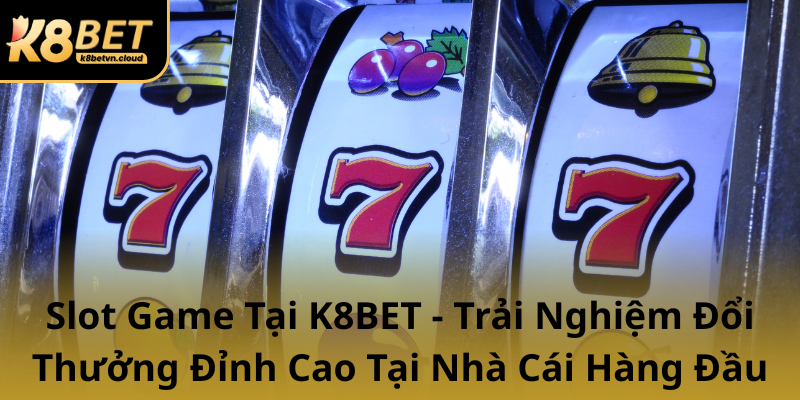 Slot Game Tai K8Bet Trai Nghiem Doi Thuong Dinh Cao Tai Nha Cai Hang Dau0